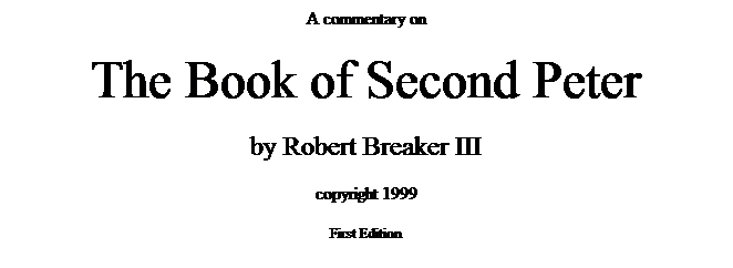 Text Box: A commentary on 
The Book of Second Peter
by Robert Breaker III
copyright 1999
First Edition
 
